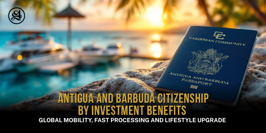 Antigua and Barbuda Citizenship by Investment Benefits – Global Mobility, Fast Processing, and Lifestyle Upgrade
