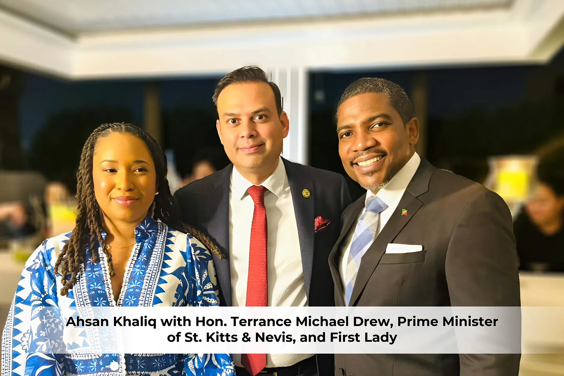 Ahsan Khaliq with Hon. Terrance Michael Drew, Prime Minister of St. Kitts & Nevis, and First Lady
